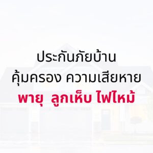 ประกันภัยบ้าน คุ้มครอง ความเสียหาย พายุ ลูกเห็บ ไฟไหม้